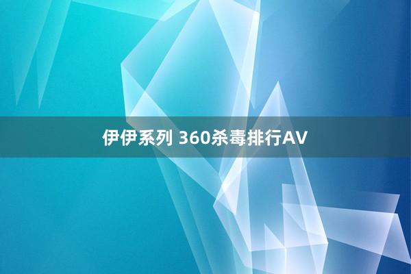 伊伊系列 360杀毒排行AV